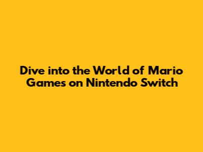 Dive into the World of Mario Games on Nintendo Switch