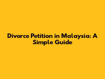 Divorce Petition in Malaysia: A Simple Guide