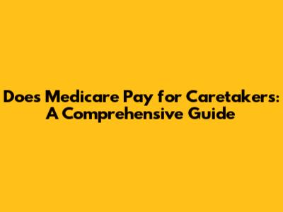 Does Medicare Pay for Caretakers: A Comprehensive Guide