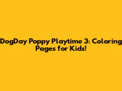 DogDay Poppy Playtime 3: Coloring Pages for Kids!