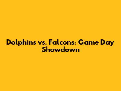 Dolphins vs. Falcons: Game Day Showdown