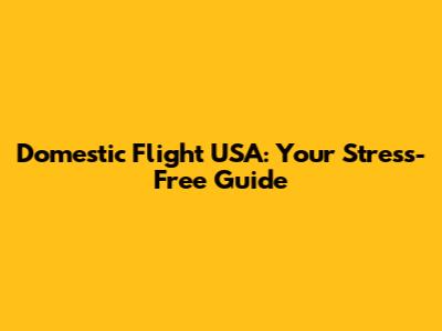 Domestic Flight USA: Your Stress-Free Guide