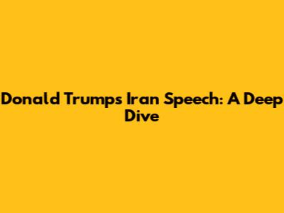 Donald Trump's Iran Speech: A Deep Dive