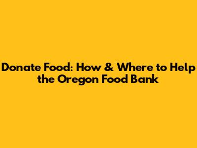Donate Food: How & Where to Help the Oregon Food Bank