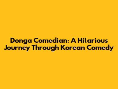 Donga Comedian: A Hilarious Journey Through Korean Comedy