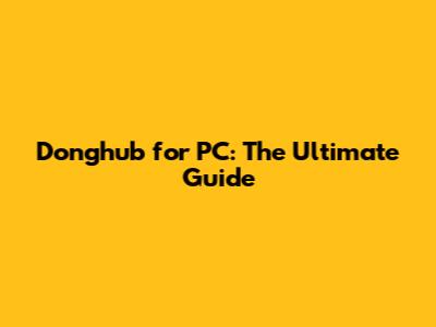 Donghub for PC: The Ultimate Guide