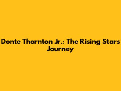 Dont'e Thornton Jr.: The Rising Star's Journey