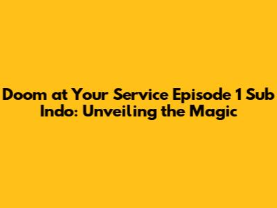 Doom at Your Service Episode 1 Sub Indo: Unveiling the Magic