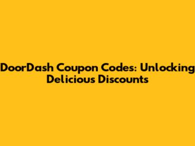 DoorDash Coupon Codes: Unlocking Delicious Discounts