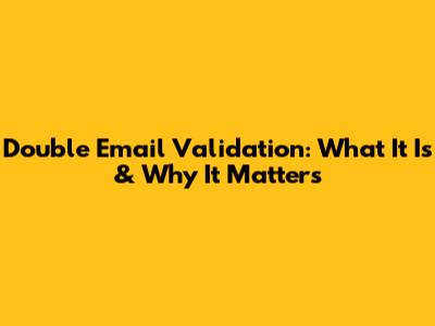 Double Email Validation: What It Is & Why It Matters