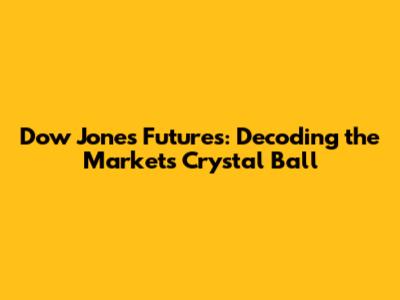 Dow Jones Futures: Decoding the Market's Crystal Ball