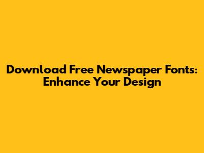 Download Free Newspaper Fonts: Enhance Your Design