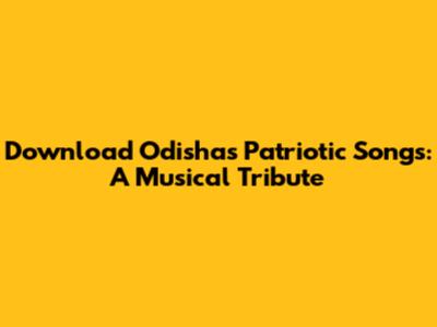 Download Odisha's Patriotic Songs: A Musical Tribute