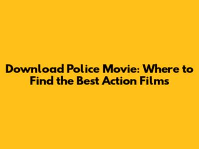 Download Police Movie: Where to Find the Best Action Films