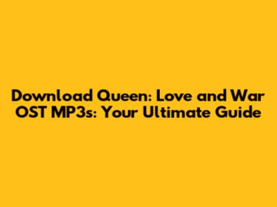 Download Queen: Love and War OST MP3s: Your Ultimate Guide