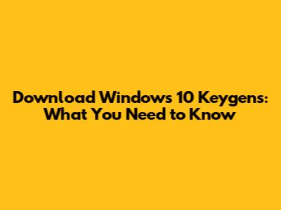 Download Windows 10 Keygens: What You Need to Know