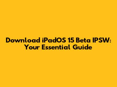 Download iPadOS 15 Beta IPSW: Your Essential Guide