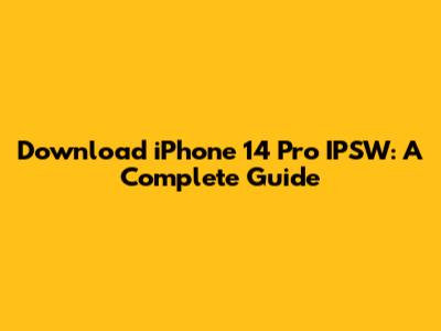Download iPhone 14 Pro IPSW: A Complete Guide