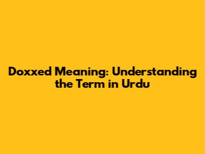 Doxxed Meaning: Understanding the Term in Urdu
