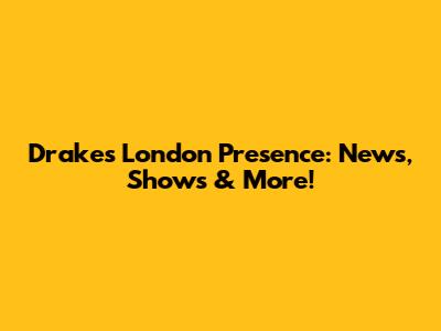 Drake's London Presence: News, Shows & More!
