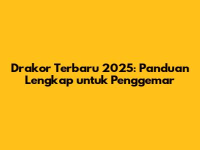 Drakor Terbaru 2025: Panduan Lengkap untuk Penggemar