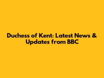 Duchess of Kent: Latest News & Updates from BBC