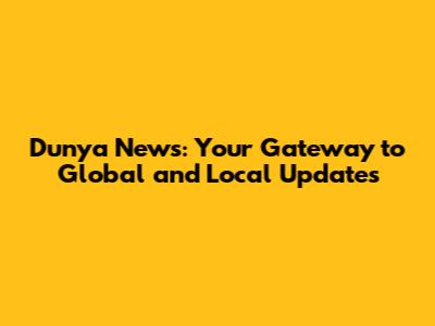 Dunya News: Your Gateway to Global and Local Updates