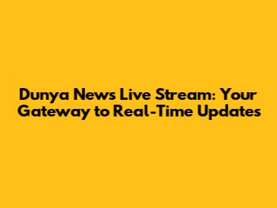 Dunya News Live Stream: Your Gateway to Real-Time Updates