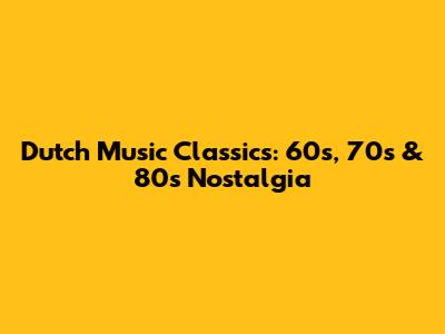 Dutch Music Classics: 60s, 70s & 80s Nostalgia