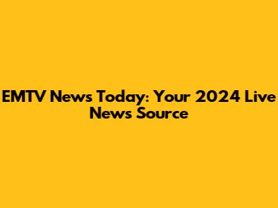 EMTV News Today: Your 2024 Live News Source