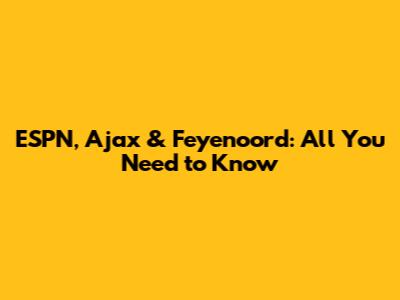 ESPN, Ajax & Feyenoord: All You Need to Know