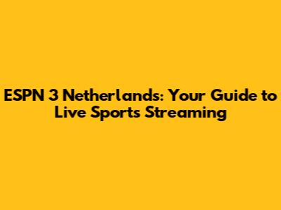 ESPN 3 Netherlands: Your Guide to Live Sports Streaming