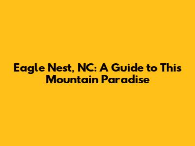 Eagle Nest, NC: A Guide to This Mountain Paradise