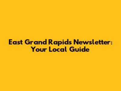 East Grand Rapids Newsletter: Your Local Guide