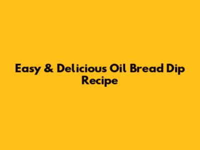 Easy & Delicious Oil Bread Dip Recipe