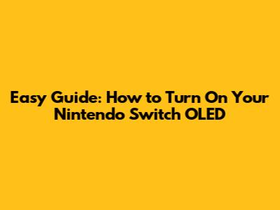 Easy Guide: How to Turn On Your Nintendo Switch OLED