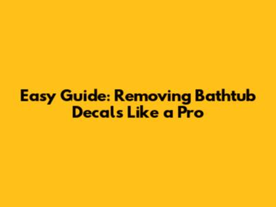 Easy Guide: Removing Bathtub Decals Like a Pro