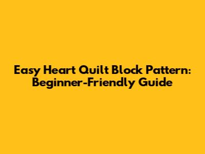 Easy Heart Quilt Block Pattern: Beginner-Friendly Guide