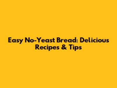 Easy No-Yeast Bread: Delicious Recipes & Tips
