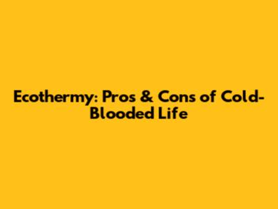 Ecothermy: Pros & Cons of Cold-Blooded Life