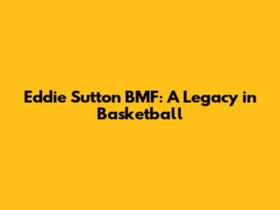 Eddie Sutton BMF: A Legacy in Basketball