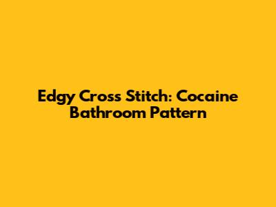 Edgy Cross Stitch: Cocaine Bathroom Pattern