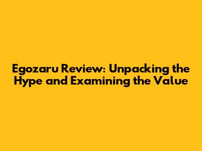 Egozaru Review: Unpacking the Hype and Examining the Value