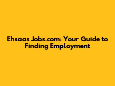 Ehsaas Jobs.com: Your Guide to Finding Employment