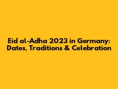 Eid al-Adha 2023 in Germany: Dates, Traditions & Celebration