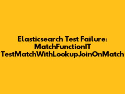 Elasticsearch Test Failure: MatchFunctionIT TestMatchWithLookupJoinOnMatch