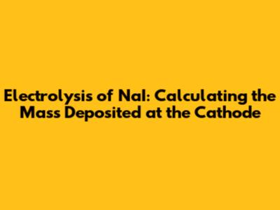 Electrolysis of NaI: Calculating the Mass Deposited at the Cathode