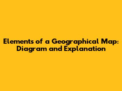 Elements of a Geographical Map: Diagram and Explanation