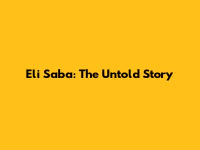 Eli Saba: The Untold Story