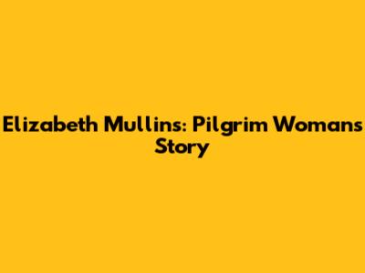 Elizabeth Mullins: Pilgrim Woman's Story